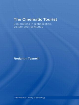The Cinematic Tourist (Explorations in Globalization, Culture and Resistance) by Rodanthi Tzanelli, 9780415581325