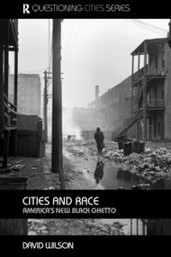 Cities and Race (America's New Black Ghetto) by David Wilson, 9780415358064