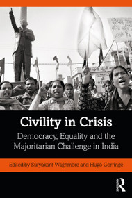 Civility in Crisis (Democracy, Equality and the Majoritarian Challenge in India) by Suryakant Waghmore, Hugo Gorringe, 9780367545918
