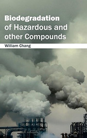 Biodegradation of Hazardous and Other Compounds by William Chang, 9781632390899