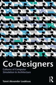 Co-Designers (Cultures of Computer Simulation in Architecture) by Yanni Loukissas, 9780415592284