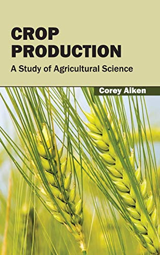 Crop Production: A Study of Agricultural Science by Corey Aiken, 9781632391339