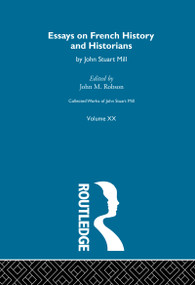 Collected Works of John Stuart Mill (XX. Essays on French History and Historians) by J.M. Robson, 9780415756976