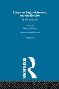 Collected Works of John Stuart Mill (VI. Essays on England, Ireland and the Empire) by John M. Robson, 9780415756938