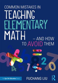 Common Mistakes in Teaching Elementary Math-And How to Avoid Them by Fuchang Liu, 9781138201460