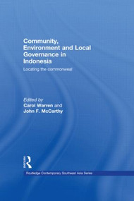 Community, Environment and Local Governance in Indonesia (Locating the commonweal) by Carol Warren, John F. McCarthy, 9780415541091