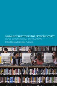 Community Practice in the Network Society (Local Action / Global Interaction) by Peter Day, Doug Schuler, 9780415301954