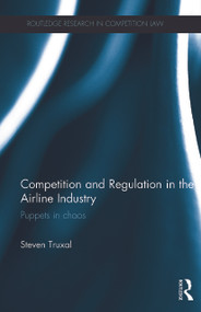 Competition and Regulation in the Airline Industry (Puppets in Chaos) by Steven Truxal, 9780415718547