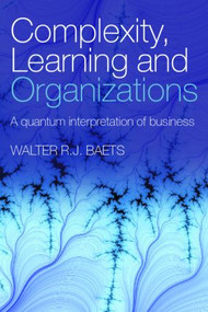 Complexity, Learning and Organizations (A Quantum Interpretation of Business) by Walter R.J. Baets, 9780415381796