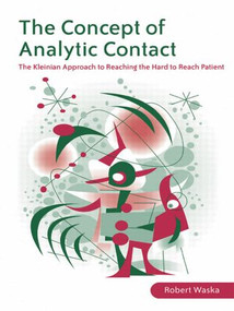 The Concept of Analytic Contact (The Kleinian Approach to Reaching the Hard to Reach Patient) by Robert Waska, 9780415422925