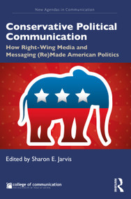 Conservative Political Communication (How Right-Wing Media and Messaging (Re)Made American Politics) by Sharon E. Jarvis, 9780815393863