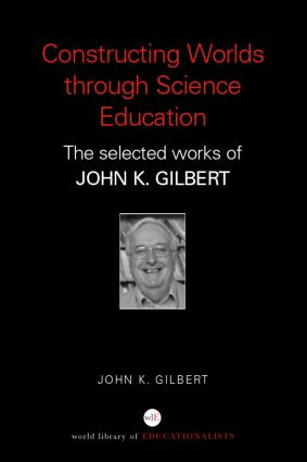 Constructing Worlds through Science Education (The Selected Works of John K. Gilbert) by John K. Gilbert, 9780415352185