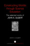 Constructing Worlds through Science Education (The Selected Works of John K. Gilbert) by John K. Gilbert, 9780415352185