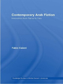Contemporary Arab Fiction (Innovation from Rama to Yalu) by Fabio Caiani, 9780415599375