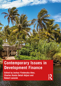 Contemporary Issues in Development Finance by Joshua Yindenaba Abor, Charles Komla Delali Adjasi, Robert Lensink, 9781138324329