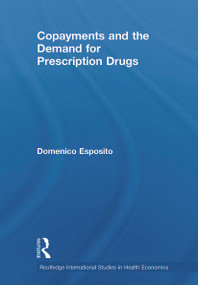 Copayments and the Demand for Prescription Drugs by Domenico Esposito, 9780415648950