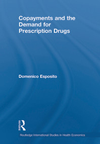 Copayments and the Demand for Prescription Drugs by Domenico Esposito, 9780415648950