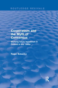 Corporatism and the Myth of Consensus (Working Hours Legislation in Finland in the 1990s) - 9780367249205 by Roger Bobacka, 9780367249205
