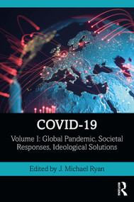 COVID-19 (Volume I: Global Pandemic, Societal Responses, Ideological Solutions) by J. Michael Ryan, 9780367695156