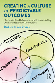 Creating a Culture of Predictable Outcomes (How Leadership, Collaboration, and Decision-Making Drive Architecture and Construction) by Barbara Bryson, 9780367894375