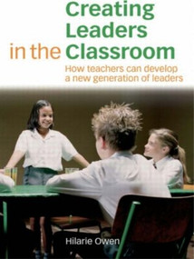 Creating Leaders in the Classroom (How Teachers Can Develop a New Generation of Leaders) by Hilarie Owen, 9780415399951