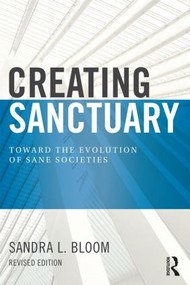 Creating Sanctuary (Toward the Evolution of Sane Societies, Revised Edition) by Sandra L Bloom, 9780415821094