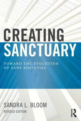 Creating Sanctuary (Toward the Evolution of Sane Societies, Revised Edition) by Sandra L Bloom, 9780415821094