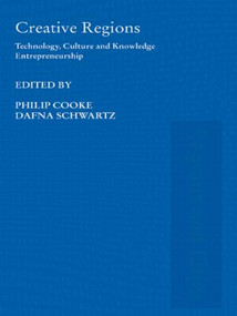 Creative Regions (Technology, Culture and Knowledge Entrepreneurship) by Philip Cooke, Dafna Schwartz, 9780415541145