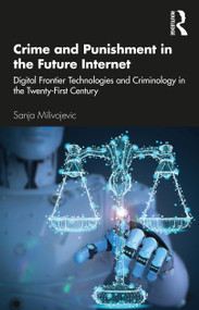 Crime and Punishment in the Future Internet (Digital Frontier Technologies and Criminology in the Twenty-First Century) - 9780367468002 by Sanja Milivojevic, 9780367468002