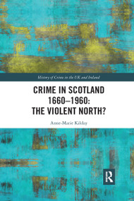 Crime in Scotland 1660-1960 (The Violent North?) by Anne-Marie Kilday, 9780367483579
