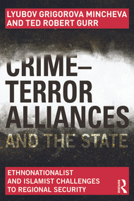 Crime-Terror Alliances and the State (Ethnonationalist and Islamist Challenges to Regional Security) by Lyubov Mincheva, Ted Robert Gurr, 9780415657785
