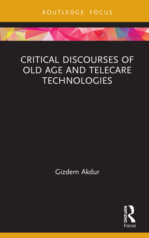 Critical Discourses of Old Age and Telecare Technologies by Gizdem Akdur, 9780367465124