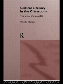 Critical Literacy in the Classroom (The Art of the Possible) by Wendy Morgan, 9780415142489