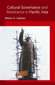 Cultural Governance and Resistance in Pacific Asia by William A. Callahan, 9780415369008