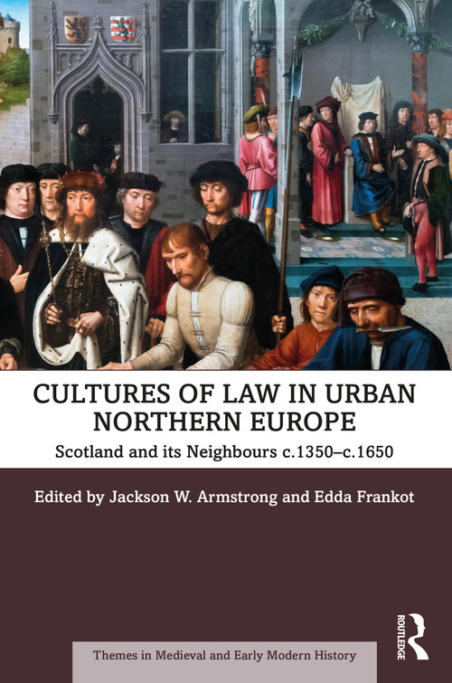 Cultures of Law in Urban Northern Europe (Scotland and its Neighbours c.1350-c.1650) by Jackson W. Armstrong, Edda Frankot, 9780367206796
