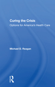Curing The Crisis (Options For America's Health Care) - 9780367166083 by Michael D Reagan, 9780367166083