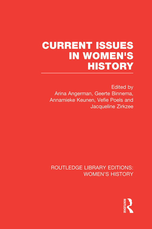 Current Issues in Women's History by International Conference on Women's History, Arina Angerman, Geerte Binnema, Annemieke Keunen, Vefie Poels, Jacqueline Zirkzee, 9780415752411
