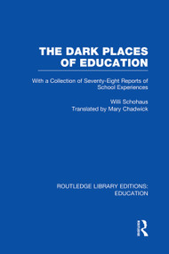 The Dark Places of Education (RLE Edu K) (With a Collection of Seventy-Eight Reports of School Experiences) by Willi Schohaus, Mary Chadwick, 9780415751308