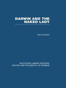 Darwin and the Naked Lady (Discursive Essays on Biology and Art) by Alex Comfort, 9780415474405