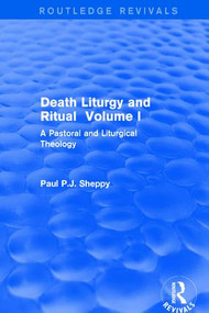 Death Liturgy and Ritual (Volume I: A Pastoral and Liturgical Theology) - 9781138709812 by Paul P.J. Sheppy, 9781138709812