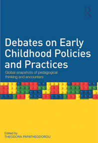 Debates on Early Childhood Policies and Practices (Global snapshots of pedagogical thinking and encounters) by Theodora Papatheodorou, 9780415691017