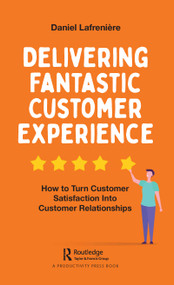 Delivering Fantastic Customer Experience (How to Turn Customer Satisfaction Into Customer Relationships) by Daniel Lafrenière, 9780367346034