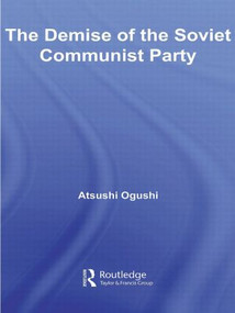 The Demise of the Soviet Communist Party by Atsushi Ogushi, 9780415542685