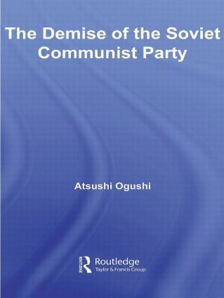 The Demise of the Soviet Communist Party by Atsushi Ogushi, 9780415542685