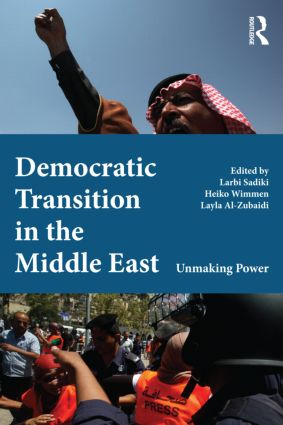 Democratic Transition in the Middle East (Unmaking Power) by Larbi Sadiki, Heiko Wimmen, Layla Al Zubaidi, 9780415505680