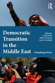 Democratic Transition in the Middle East (Unmaking Power) by Larbi Sadiki, Heiko Wimmen, Layla Al Zubaidi, 9780415505680