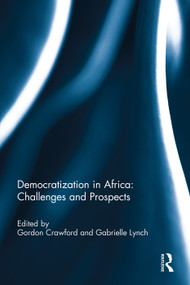 Democratization in Africa: Challenges and Prospects by Gordon Crawford, Gabrielle Lynch, 9780415754828
