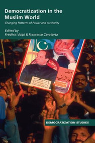 Democratization in the Muslim World (Changing Patterns of Authority and Power) by Frederic Volpi, Francesco Cavatorta, 9780415463676