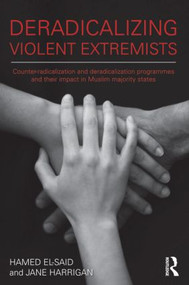 Deradicalising Violent Extremists (Counter-Radicalisation and Deradicalisation Programmes and their Impact in Muslim Majority States) by Hamed El-Said, Jane Harrigan, 9780415525206