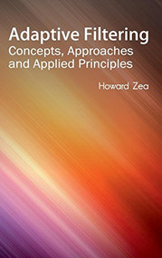 Adaptive Filtering: Concepts, Approaches and Applied Principles by Howard Zea, 9781632400130